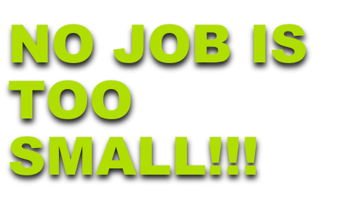 NO JOB IS
TOO 
SMALL!!!
